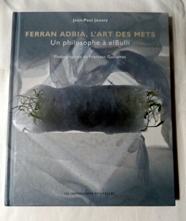 JOUARY, Jean-Paul  -  ADRIA, Ferran. : "Ferran Adria, l'art des mets. Un philosophe à El Bulli".   