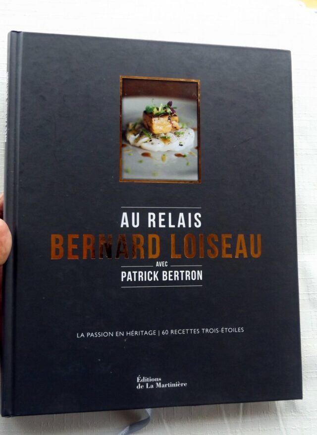 BERTRON, Patrick  -  LOISEAU, Bernard : "Au relais Bernard Loiseau. La passion en héritage. 60 recettes trois-étoiles."   