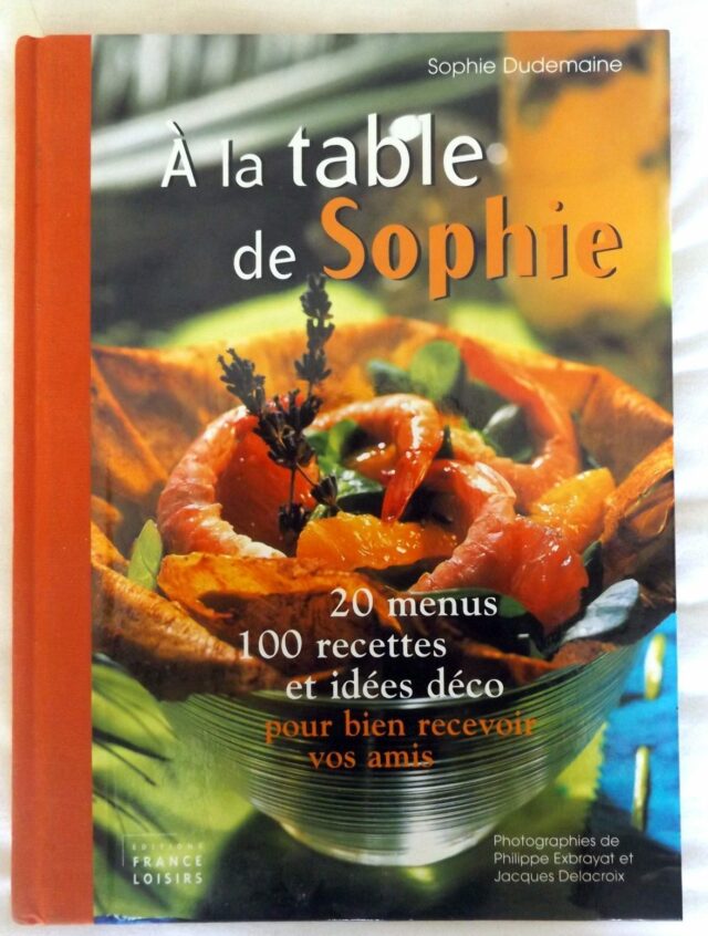 DUDEMAINE, Sophie : "A la table de Sophie. 20 menus. 100 recettes et idées déco pour bien recevoir vos amis."    