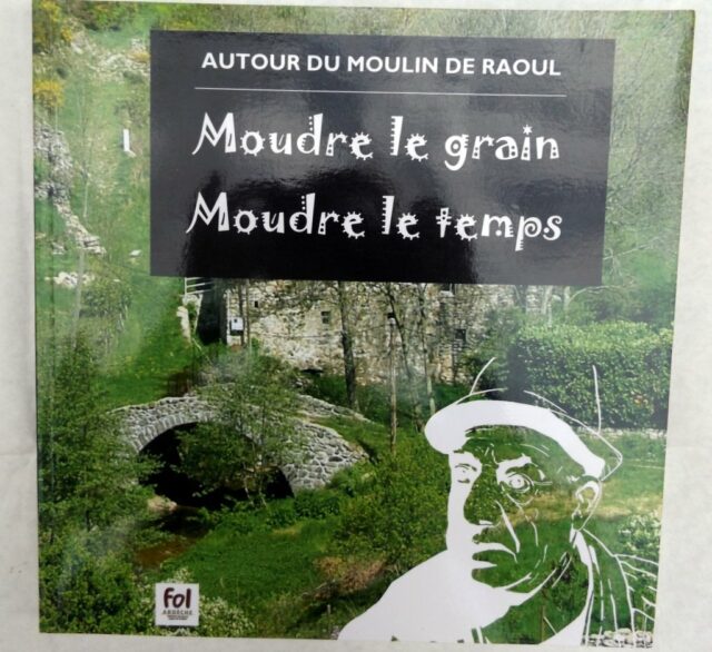 COURTOIS, Sophie  -  DUCHAMP, Jean-Claude. : "Autour du moulin de Raoul. Moudre le grain. Moudre le temps. Le meunier dans le reflet. Portrait fantasmé du dernier meunier du Mazel - L'histoire et la technique des moulins."
