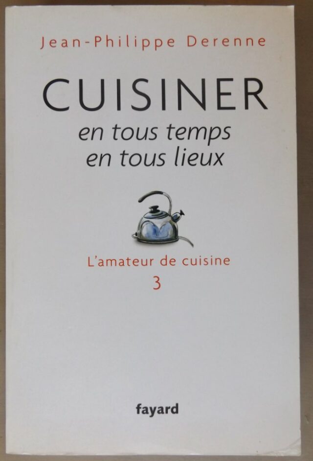DERENNE, Jean-Philippe : "L'amateur de cuisine. Tome 3 : cuisiner en tous temps en tous lieux".