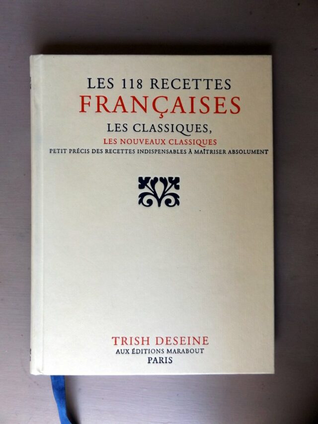 DESEINE, Trish. :'Les 118 recettes françaises. Les classiques. Les nouveaux classiques. Petit précis des recettes indispensables à maîtriser absolument.'