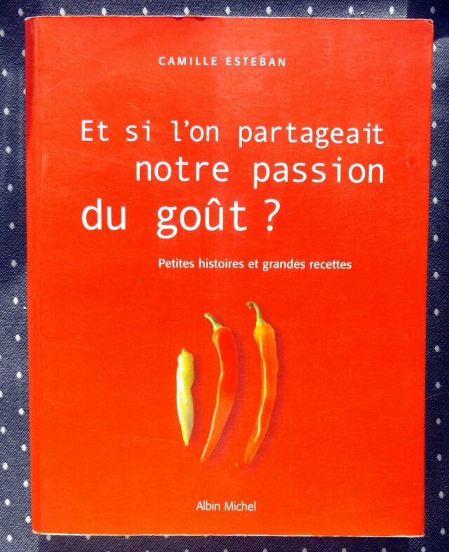 ESTEBAN, Camille : "Et si l'on partageait notre passion du goût ? Petites histoires et grandes recettes."
