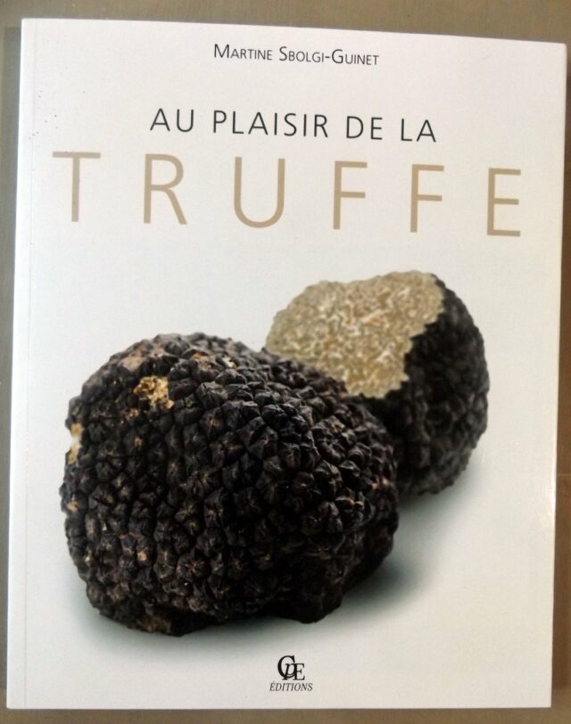 SBOLGI-GUINET, Martine : "Au plaisir de la truffe. Mieux connaître la truffe, son histoire, sa culture, ses recettes culinaires."