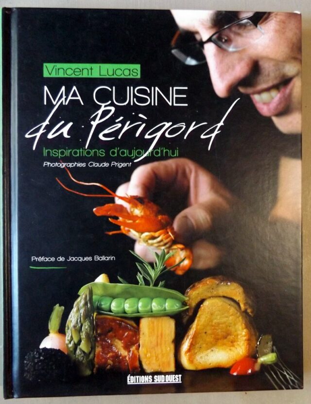 LUCAS, Vincent. :"Ma cuisine du Périgord. Inspirations d'aujourd'hui".