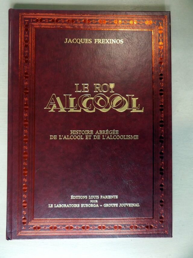FREXINOS, Jacques : « Le roi alcool. Histoire abrégée de l'alcool et de l'alcoolisme. »
