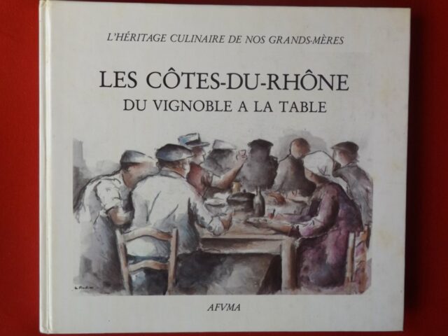 L'héritage culinaire de nos grands-mères. Les côtes-du-Rhône, du vignoble à la table
