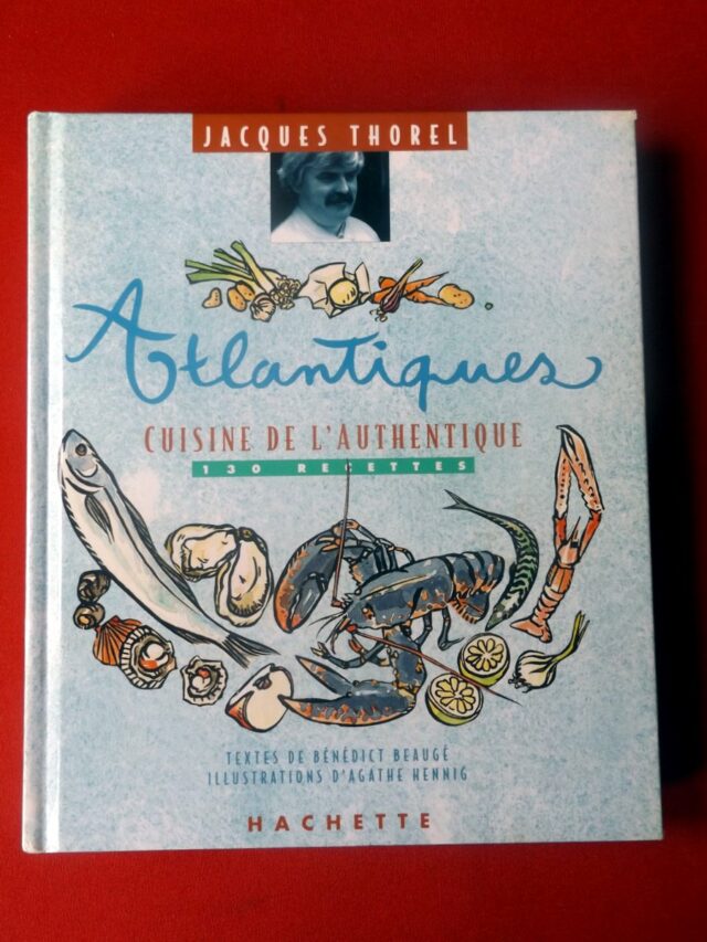 THOREL, Jacques  -  BEAUGE, Bénédict. : « Atlantiques. Cuisine de l'authentique. 130 recettes. »  