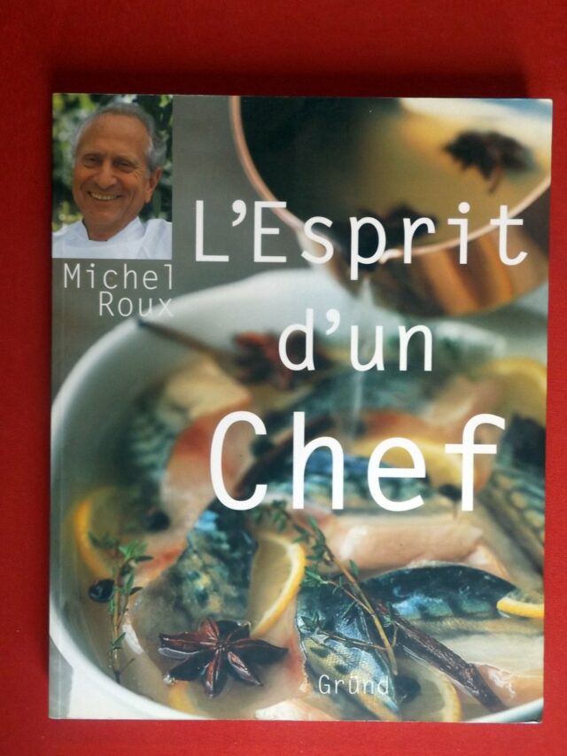 ROUX, Michel. : « L'esprit d'un chef. L'art de cuisiner avec un grand ».