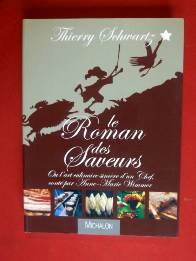 SCHWARTZ, Thierry  -  WIMMER, Anne-Marie. : «  Le roman des saveurs ou l'art culinaire sincère d'un chef. »