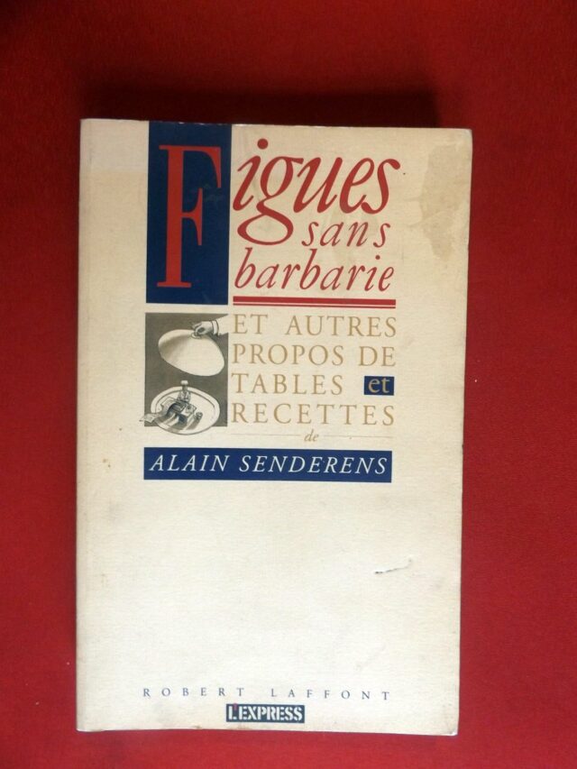 SENDERENS, Alain. : « Figues dans barbarie et autres propos de tables et recettes. »    