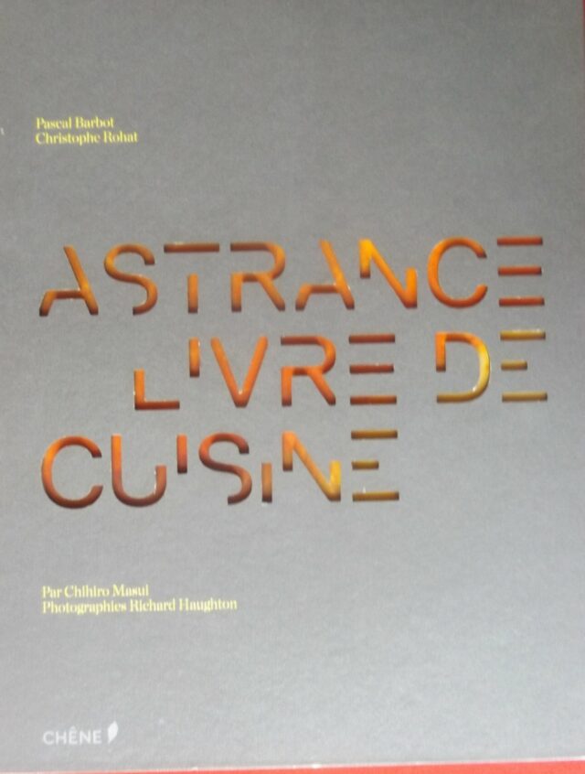 BARBOT, Pascal  -  ROHAT, Christophe  -  MASUI, Chihiro  -  HAUGHTON, Richard : « Astrance. Livre de cuisine. Cahier de pas-à-pas. »