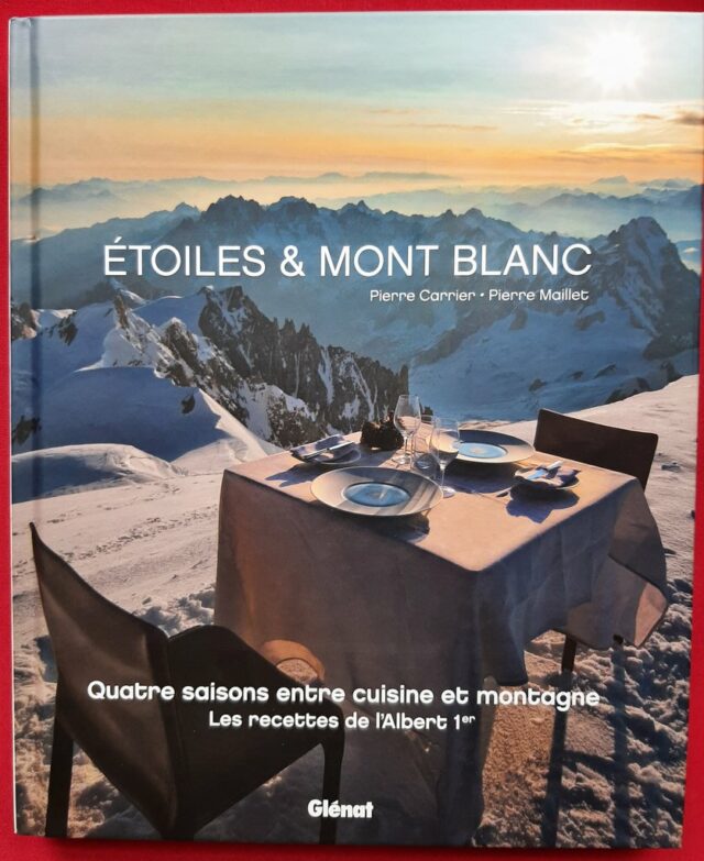 CARRIER, Pierre - MAILLET, Pierre : "Etoiles et Mont Blanc. Quatre saisons entre cuisine et montagne. Les recettes de l'Albert 1er".  