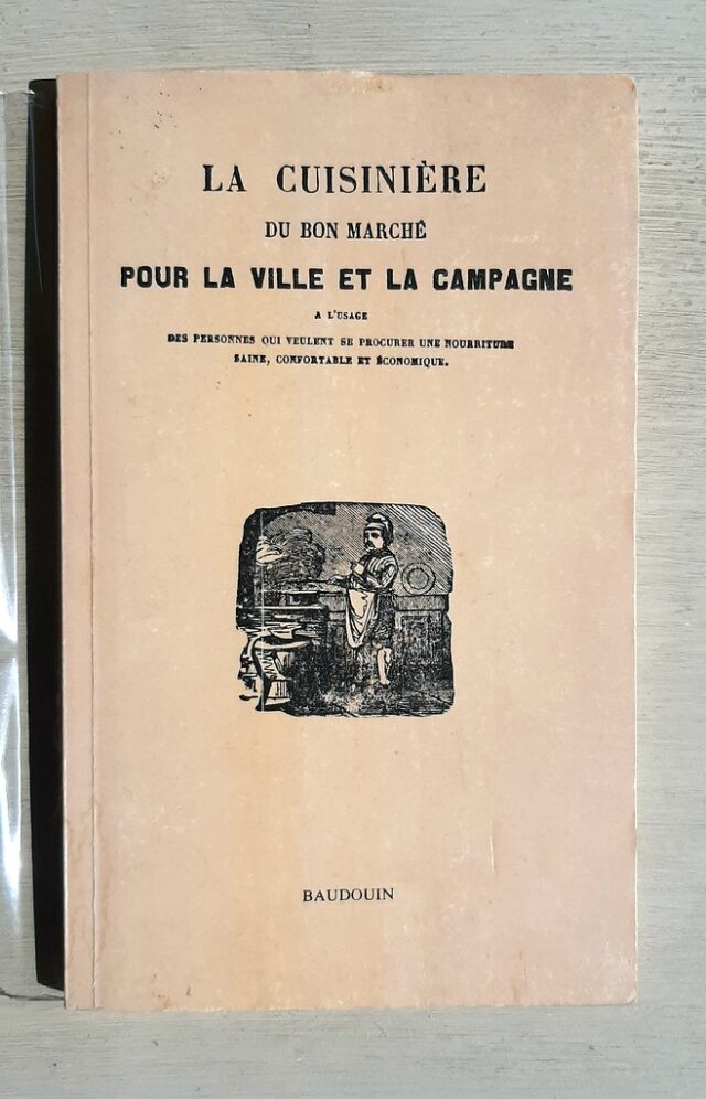  ANONYME : "La Cuisinière du bon marché pour la ville et la campagne à l'usage des personnes qui veulent se procurer une nourriture saine, confortable et économique " 