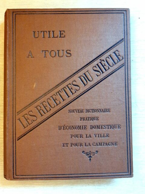 ANONYME : "Les recettes du siècle. Nouveau dictionnaire pratique d'économie domestique pour la ville et pour la campagne"   