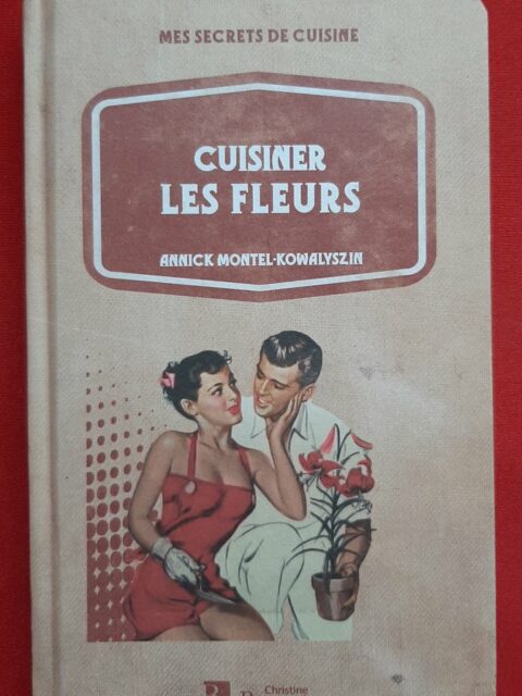 MONTEL-KOWALYSZIN, Annick – “Cuisiner les fleurs.”