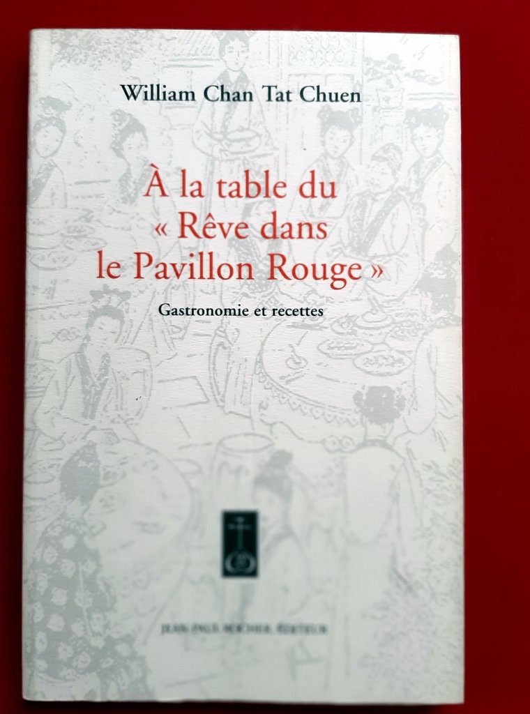 TAT CHUEN, William Chan – “A la table du Rêve dans le pavillon rouge. Gastronomie et recettes du célèbre roman classique chinois du XVIIIe siècle”