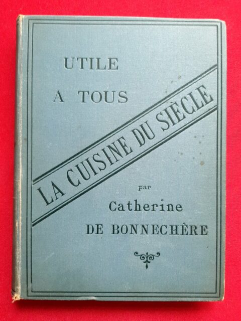 DE BONNECHERE, Catherine – “La cuisine du siècle. Dictionnaire pratique des recettes culinaires et des recettes de ménage. Deux cents menus à l'usage de tous.”