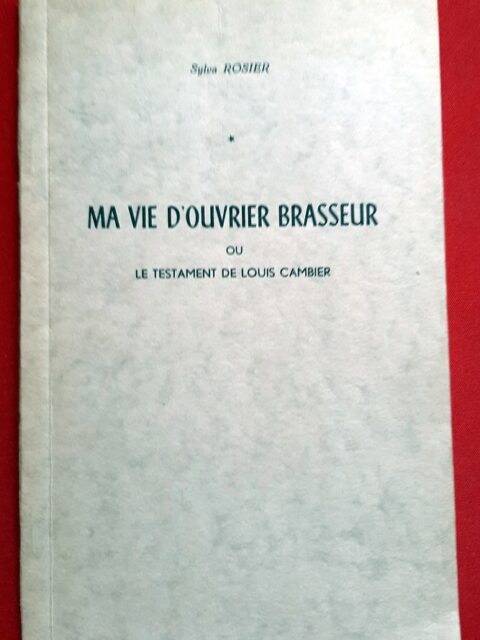 ROSIER, Sylva - CAMBIER, Louis – “Ma vie d'ouvrier brasseur ou le testament de Louis Cambier”