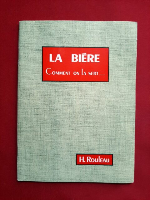 ROULEAU, Henri La Bière. Comment on la sert. La bière est de tous les temps et chez tous les peuples.