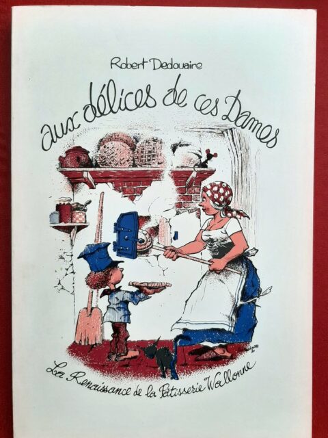 DEDOUAIRE, Robert - HAUSMAN, René – “Aux délices de ces dames La renaissance de la pâtisserie wallonne.”