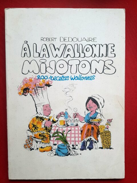 DEDOUAIRE, Robert - HAUSMAN, René - HEINRICHS, Annick – “A la Wallonne mijotons. 200 recettes wallonnes”
