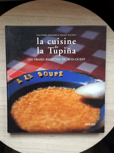 XIRADAKIS, Jean-Pierre - POUSSON, Vincent – “La cuisine de la Tupina. Les vraies recettes du Sud-Ouest.”