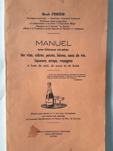 FERIER, Roch – “Manuel pour fabriquer soi-même les vins, cidres, poirés, bières, eaux de vie, liqueurs, sirops, vinaigres à base de miel, de sucre et de fruits.”
