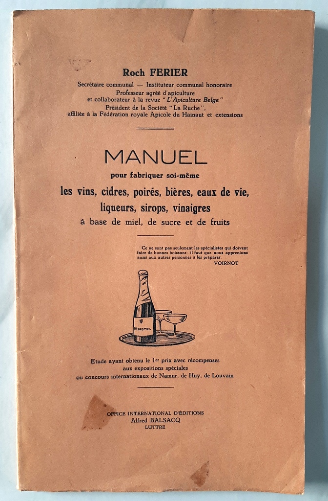 FERIER, Roch – “Manuel pour fabriquer soi-même les vins, cidres, poirés, bières, eaux de vie, liqueurs, sirops, vinaigres à base de miel, de sucre et de fruits.”