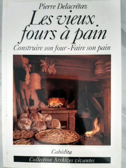 DELACRETAZ, Pierre – “Les vieux fours à pain. Construire son four - faire son pain.”