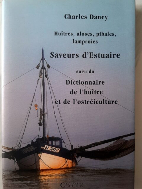 ANEY, Charles : "Huîtres, aloses, pibales, lamproies. Saveurs d'Estuaire suivi du Dictionnaire de l'Huître et de l'ostréiculture."