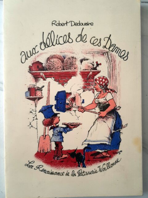 DEDOUAIRE, Robert - HAUSMAN, René – “Aux délices de ces dames La renaissance de la pâtisserie wallonne.”